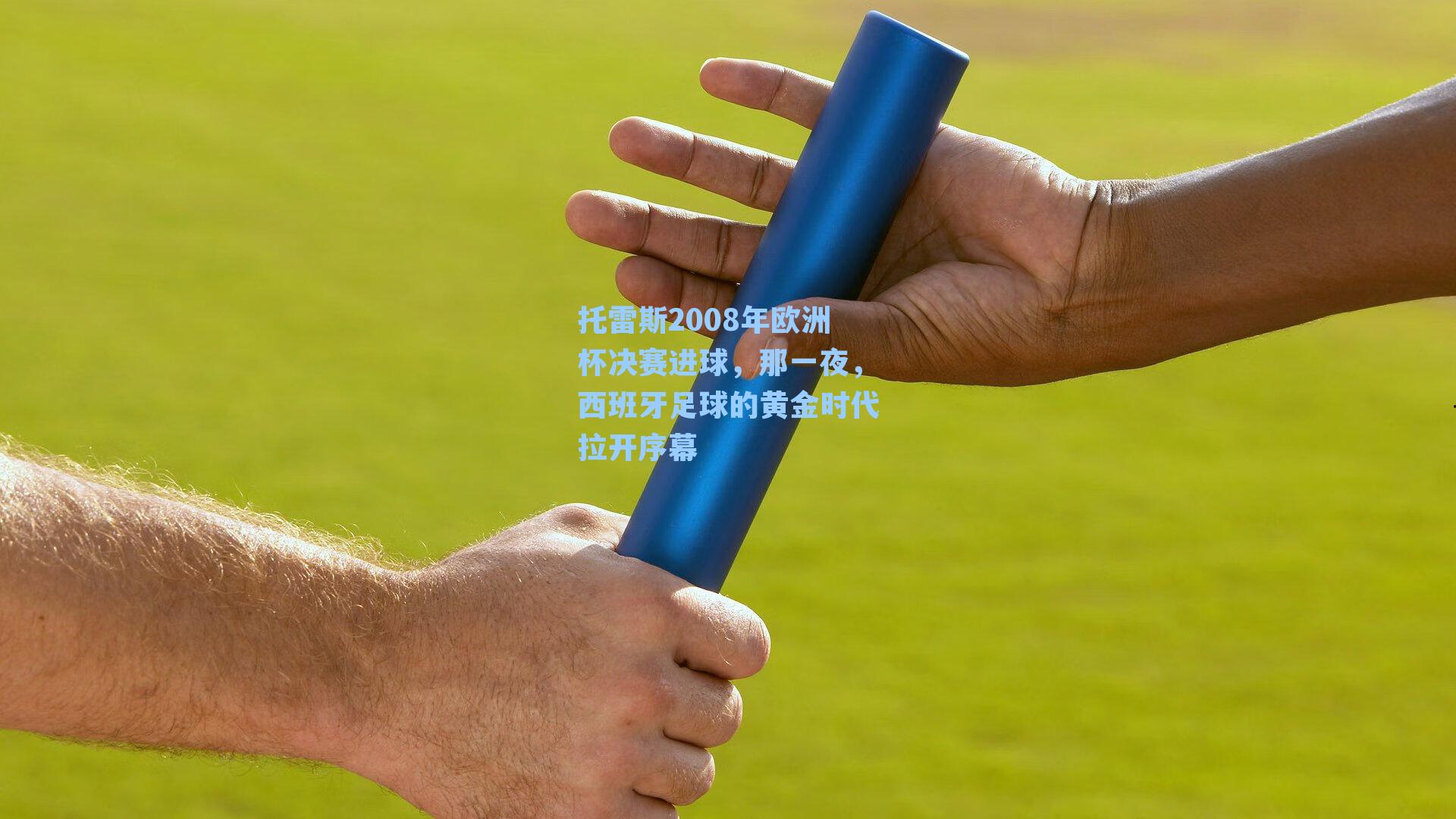 托雷斯2008年欧洲杯决赛进球，那一夜，西班牙足球的黄金时代拉开序幕