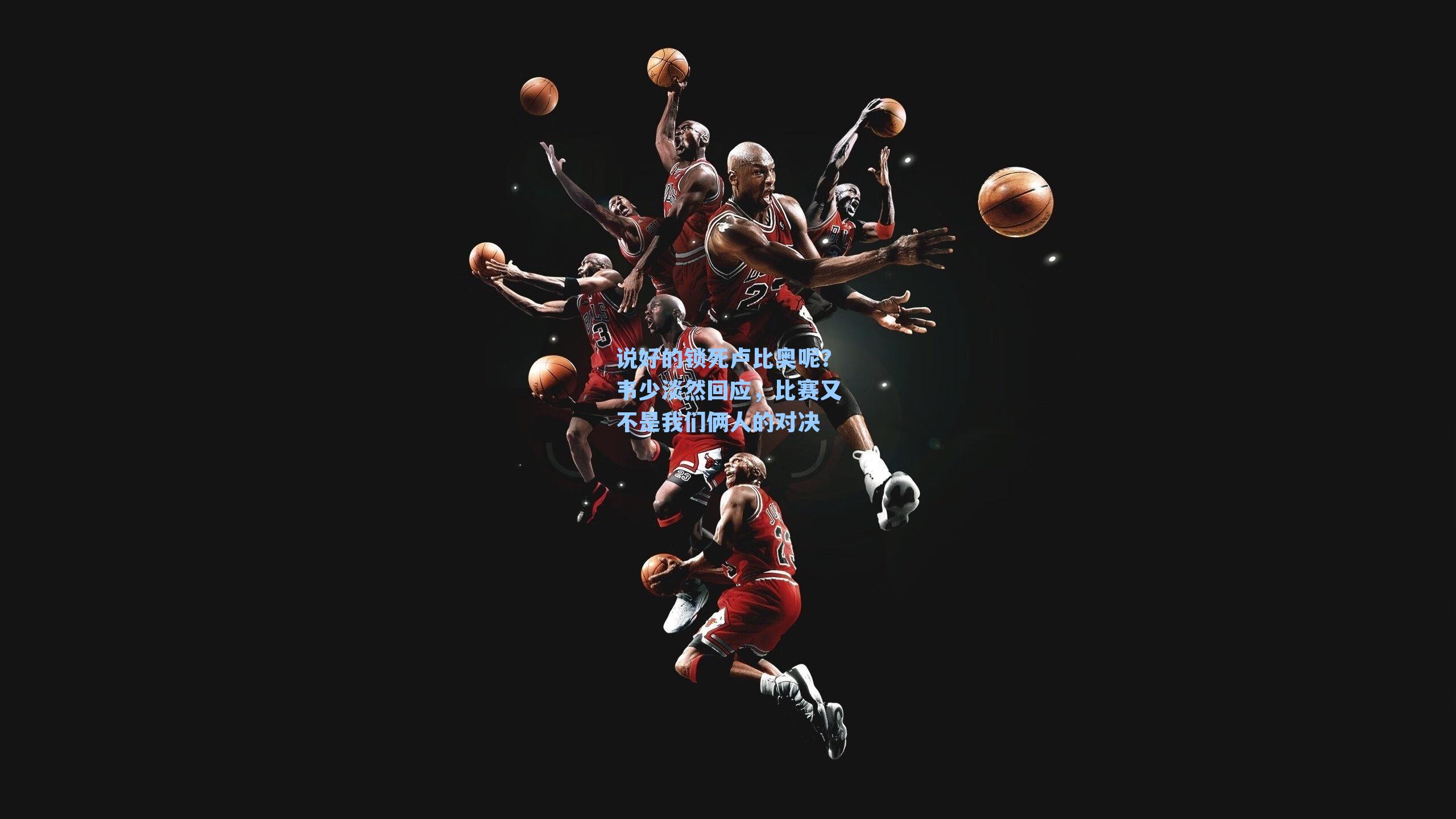 说好的锁死卢比奥呢?韦少淡然回应,比赛又不是我们俩人的对决