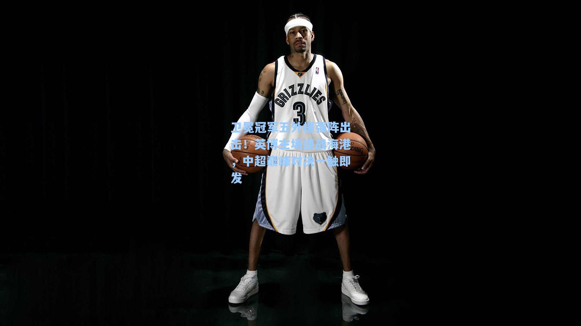 卫冕冠军五外援强阵出击！英博主场迎战海港，中超巅峰对决一触即发