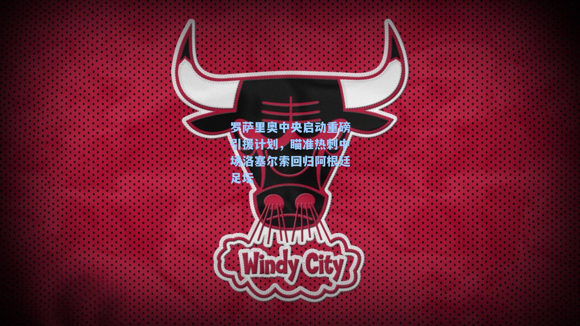 罗萨里奥中央启动重磅引援计划,瞄准热刺中场洛塞尔索回归阿根廷足坛