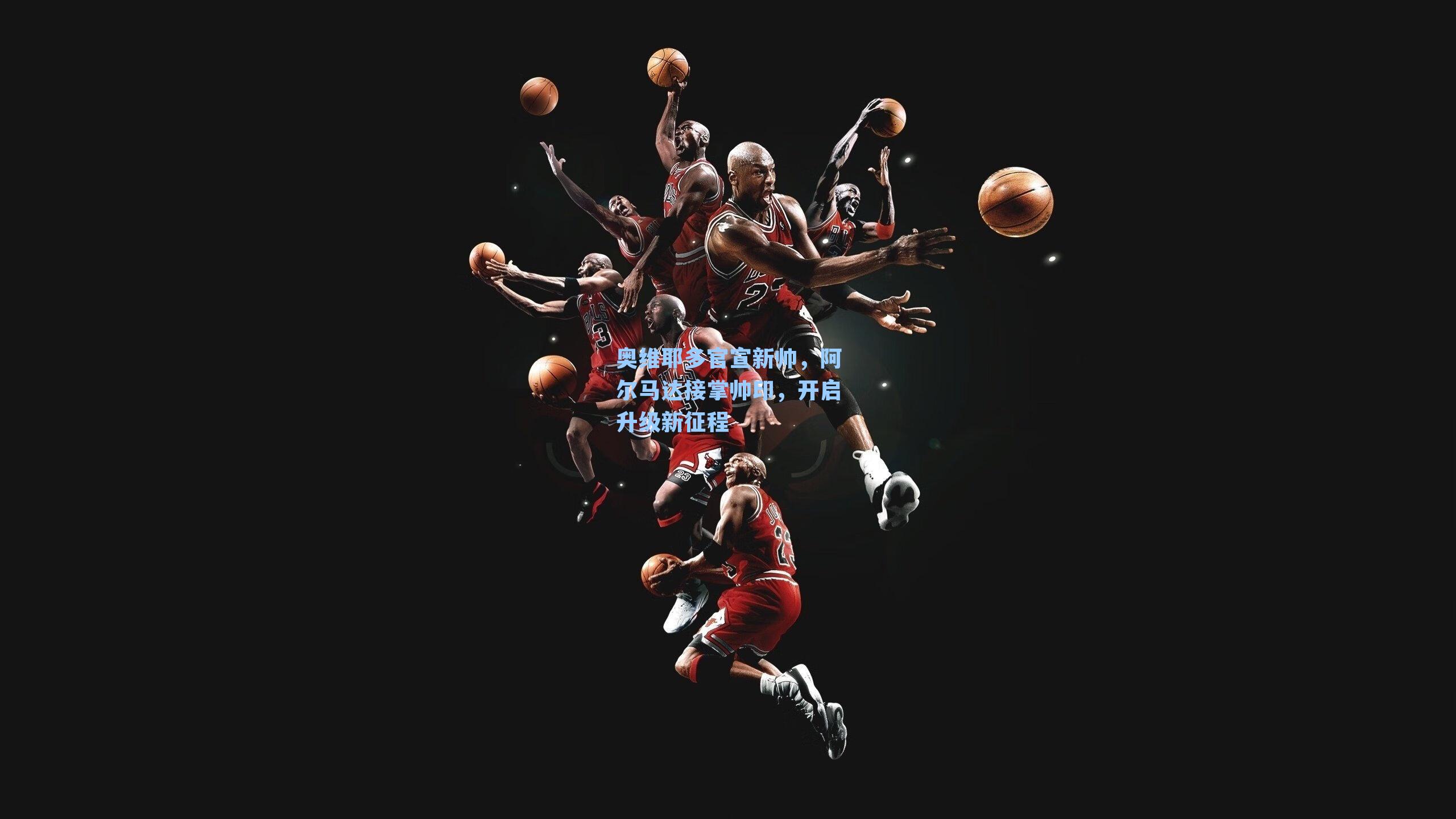 奥维耶多官宣新帅，阿尔马达接掌帅印，开启升级新征程